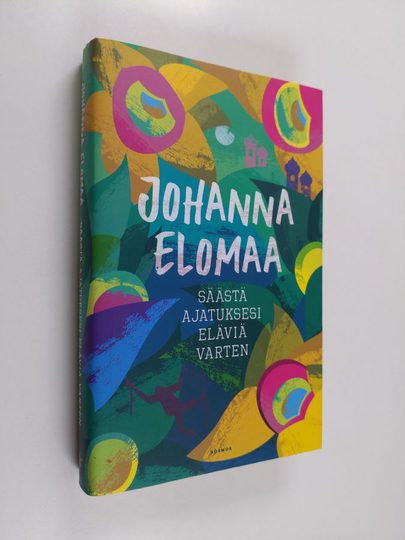 Johanna Elomaa : Säästä ajatuksesi eläviä varten