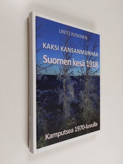 Unto Kiiskinen : Kaksi kansanmurhaa - Suomen kesä 1918 ja Kamputsea 1970-luvulla
