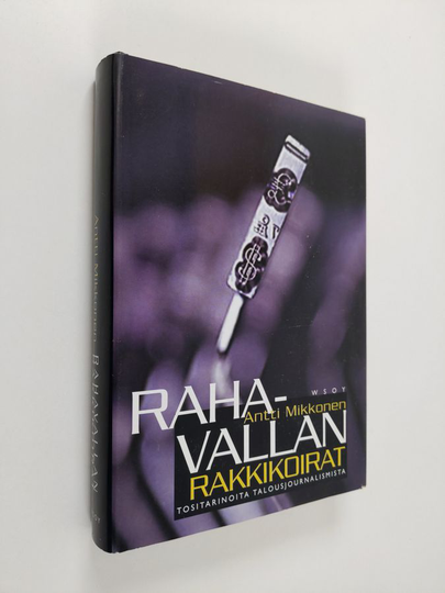 Antti Mikkonen : Rahavallan rakkikoirat : tositarinoita talousjournalismista