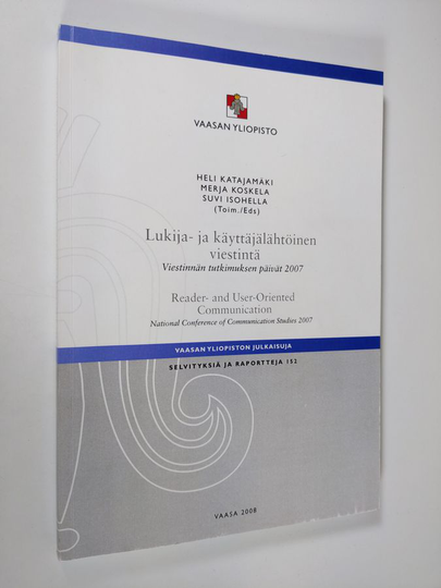 Lukija- ja käyttäjälähtöinen viestintä : viestinnän tutkimuksen päivät 2007 = Reader- and user-oriented communication : national conference of ...