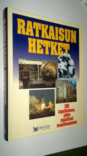 Ratkaisun hetket : 100 tapahtumaa, jotka muuttivat maailmaamme