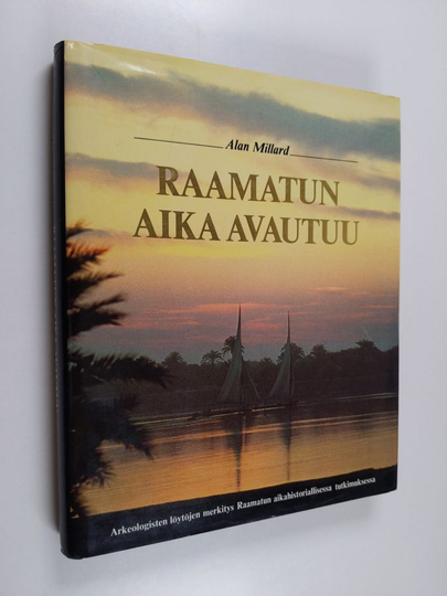 Alan Millard : Raamatun aika avautuu : arkeologisten löytöjen merkitys Raamatun aikahistoriallisessa tutkimuksessa