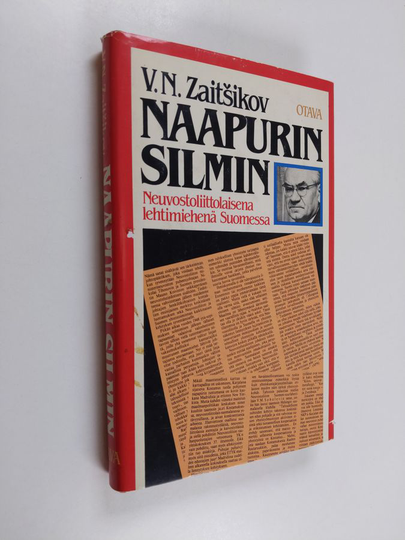Vasili Zaitsikov : Naapurin silmin : neuvostoliittolaisena lehtimiehenä Suomessa : artikkeleja, esitelmiä, haastatteluja vuosilta 1970-1982