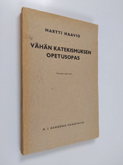 Martti H. Haavio : Vähän katekismuksen opetusopas : historiallinen johdatus, selityksiä ja opatussuunnitteluja