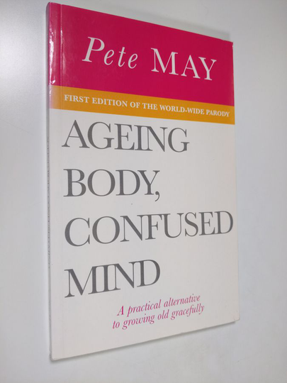 Pete May : Ageing Body, Confused Mind