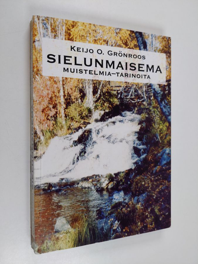 Keijo O. Grönroos : Sielunmaisema : muistelmia - tarinoita