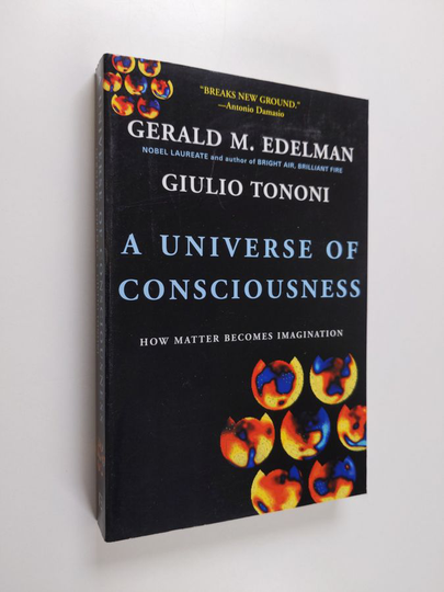 Gerald M. Edelman : A universe of consciousness : how matter becomes imagination