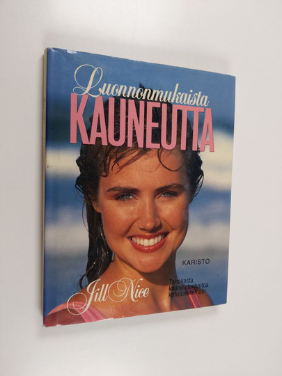 Jill Nice : Luonnonmukaista kauneutta : tehokasta kauneudenhoitoa kotoisin keinoin