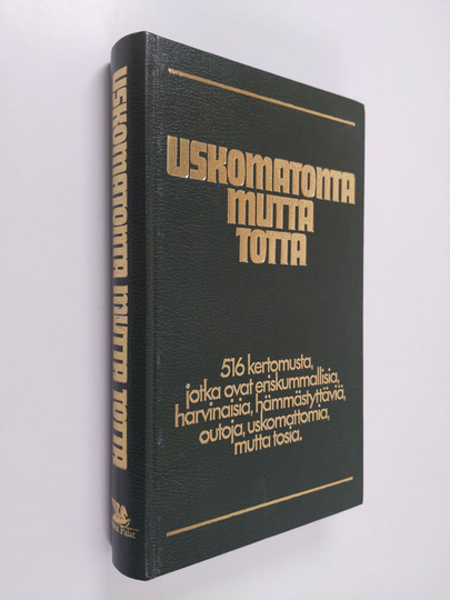 Hannele Hietala (toim.) : Uskomatonta mutta totta : 516 kertomusta, jotka ovat eriskummallisia, harvinaisia, hämmästyttäviä, outoja, uskomattomia ...