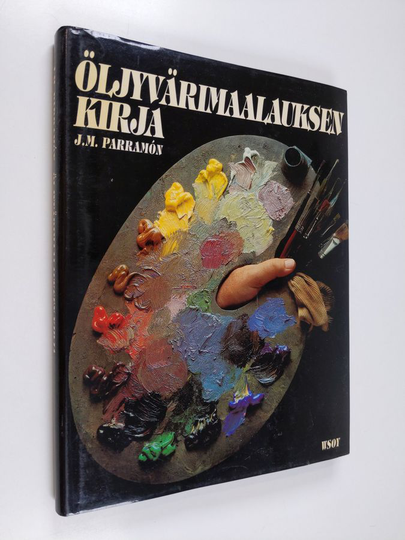 Jose M Parramon : Öljyvärimaalauksen kirja : öljyvärimaalauksen historia, tekniikka, materiaalit, aiheet, teoria ja käytäntö