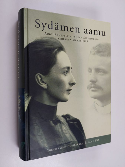 Aino Järnefelt : Sydämen aamu : Aino Järnefeltin ja Jean Sibeliuksen kihlausajan kirjeitä