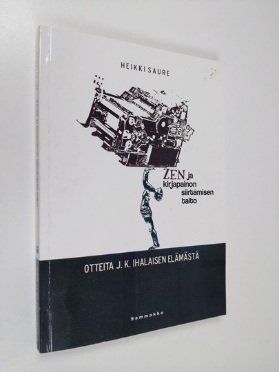 Heikki Saure : Zen ja kirjapainon siirtämisen taito : otteita J. K. Ihalaisen elämästa