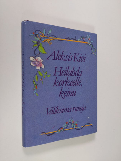 Aleksis Kivi : Heilahda korkeelle, keinu : valikoima runoja