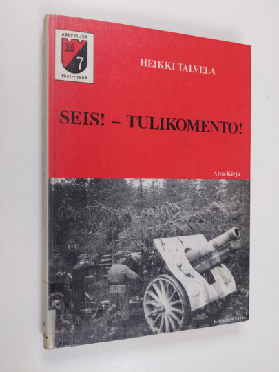 Heikki Talvela : Seis - tulikomento! : koulun penkiltä taistelevan Suomen tykkiteille 1939-1945