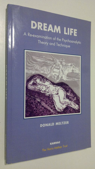 Donald Meltzer : Dream Life : a re-examination of the psychoanalytic theory and technique