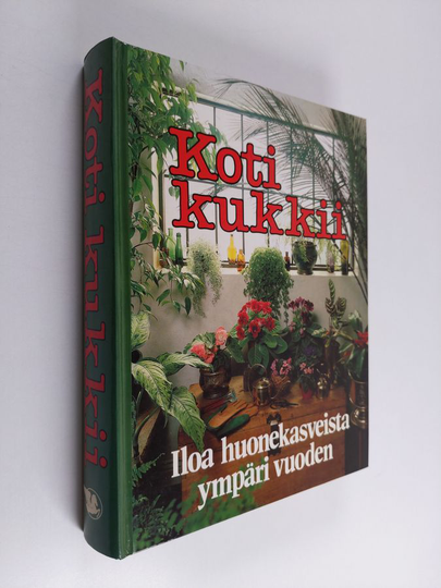 Hannele Hietala ym. : Koti kukkii : iloa huonekasveista ympäri vuoden