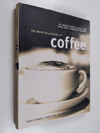Mary Banks : The world encyclopedia of coffee : the definitive guide to coffee, from simple bean to irresistible beverage