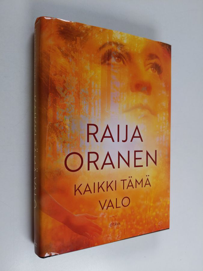 Raija Oranen : Kaikki tämä valo : romaani
