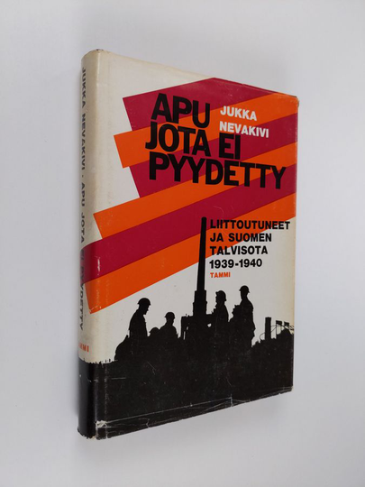 Jukka Nevakivi : Apu jota ei pyydetty : Liittoutuneet ja Suomen talvisota 1939-1940