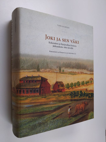 Tapio Salminen : Kokemäen ja Harjavallan historia 1:1 : Joki ja sen väki - Kokemäen ja Harjavallan historia jääkaudesta 1860-luvulle