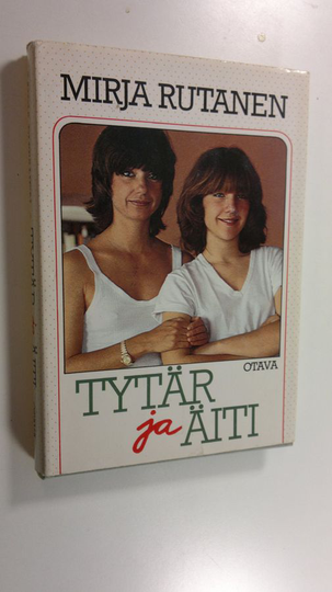 Mirja Rutanen : Tytär ja äiti : naisten suhteiden psykologiaa
