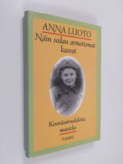 Anna Luoto : Näin sodan armottomat kasvot : kenttäsairaalalotta muistelee