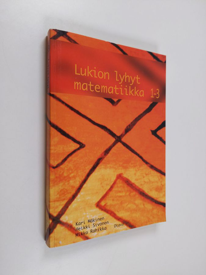 Kari Mäkinen : Lukion lyhyt matematiikka 1-3 : Tilastot ja todennäköisyys, matemaattinen ongelmanratkaisu, geometria