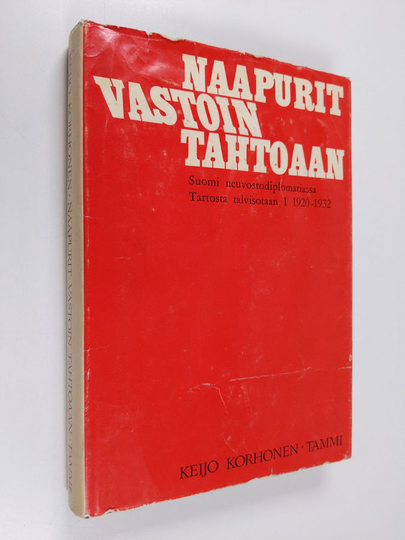 Keijo Korhonen : Naapurit vastoin tahtoaan : Suomi neuvostodiplomatiassa Tartosta talvisotaan 1 1920-1932