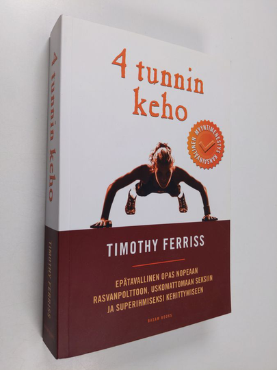 Timothy Ferriss : 4 tunnin keho : epätavallinen opas nopeaan rasvanpolttoon, uskomattomaan seksiin ja superihmiseksi kehittymiseen