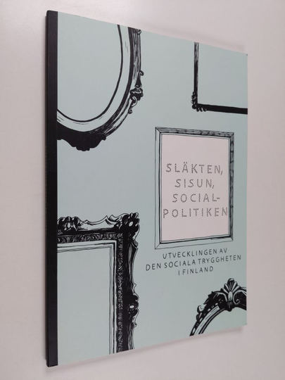 Jarkko Remahl : Släkten, sisun, socialpolitiken : utvecklingen av den sociala tryggheten i Finland - Utvecklingen av den sociala tryggheten i Finland
