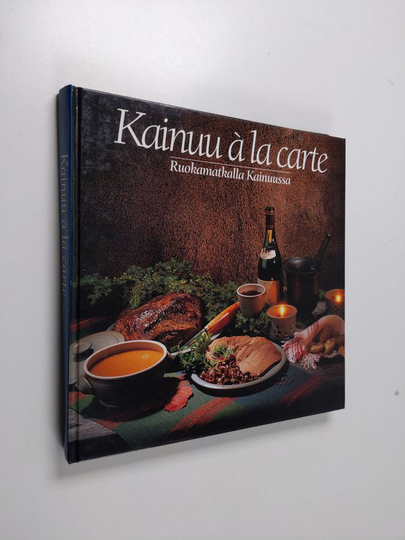 Liisa Posio : Kainuu à la carte : ruokamatkalla Kainuussa