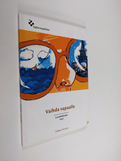 Sirkku Kivistö : Vaihda vapaalle : lomallelähtijän opas