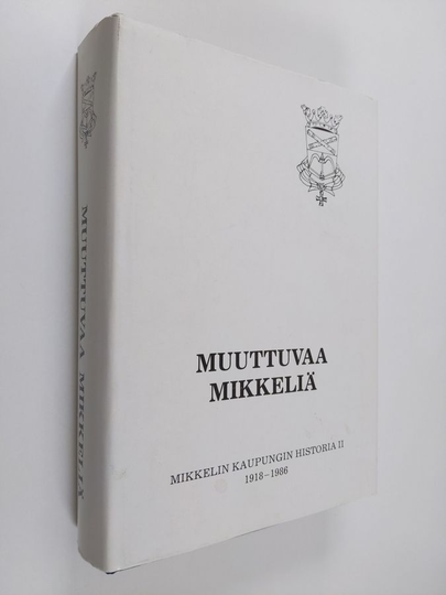 Erkki Kuujo : Muuttuvaa Mikkeliä : Mikkelin kaupungin historia II : 1918-1986