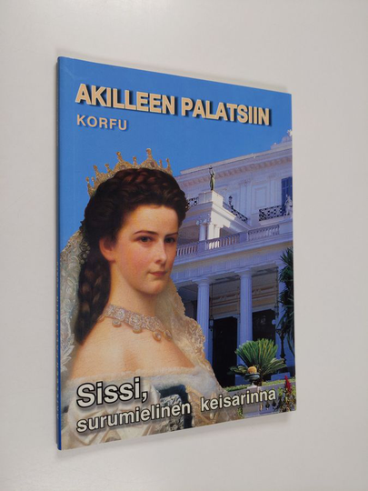 Akilleen palatsiin : Korfu - Sissi, surumielinen keisarinna