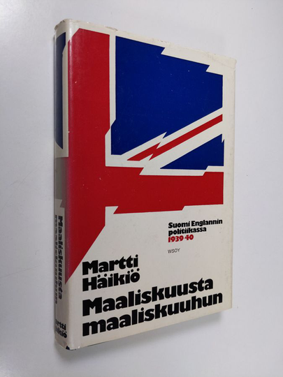 Martti Häikiö : Maaliskuusta maaliskuuhun : Suomi Englannin politiikassa 1939-1940