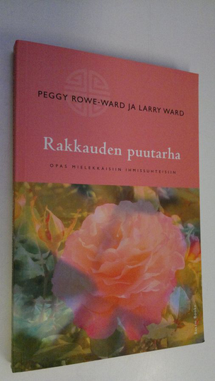 Peggy Rowe-Ward : Rakkauden puutarha : opas mielekkäisiin ihmissuhteisiin