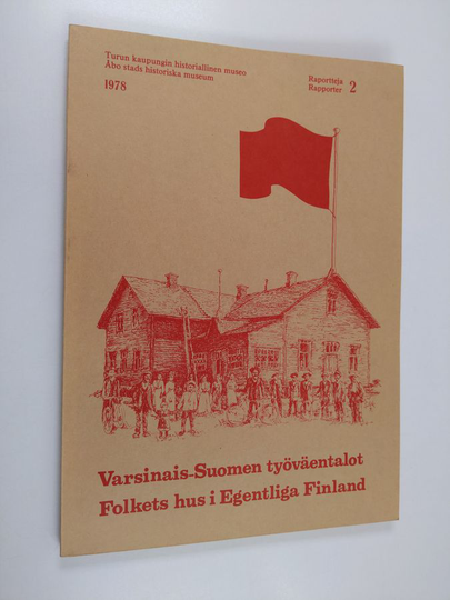Margareta Willner : Varsinais-Suomen työväentalot : rakennushistoriallinen dokumentointi ennen vuotta 1935 rakennetuista työväentaloista = Folkets ...