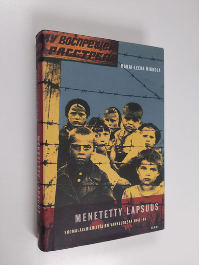 Marja-Leena Mikkola : Menetetty lapsuus : suomalaismiehittäjien vankeudessa 1941-44