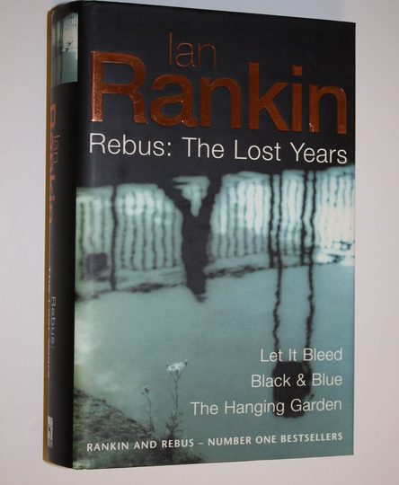 Ian Rankin : Rebus : The lost Years, Let It Bleed, Black & Blue, The Hanging Garden