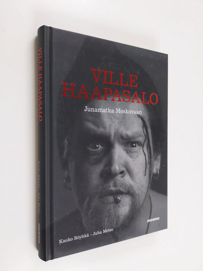 Kauko Röyhkä : Ville Haapasalo : junamatka Moskovaan : tositapahtumiin perustuva romaani