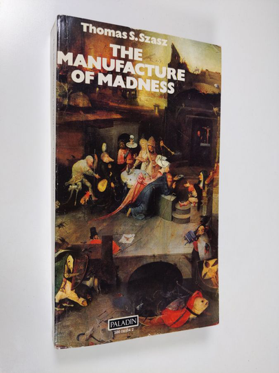 Thomas Szasz : The manufacture of madness : a comparative study of the inquisition and the mental health movement
