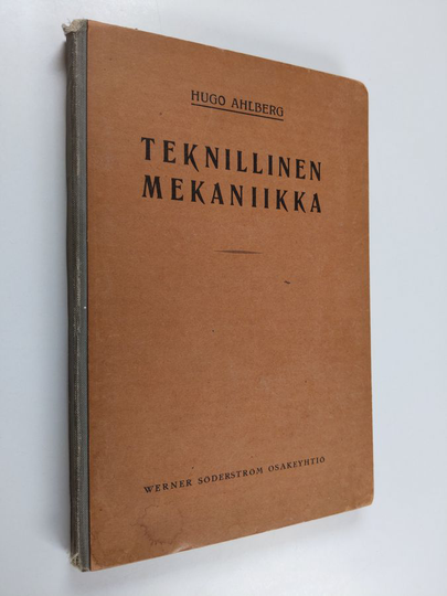 Hugo Ahlberg : Teknillinen mekaniikka 1-2 osa : Kiinteiden kappalten statiikka ; Kiinteiden kappalten dynamiikka eli liikuntaoppi