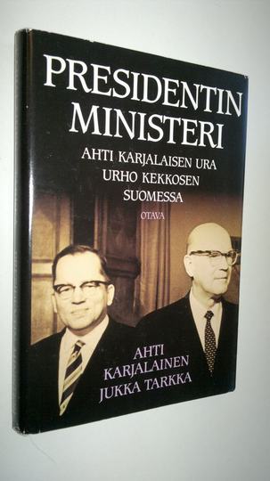 Ahti Karjalainen : Presidentin ministeri : Ahti Karjalaisen ura Urho Kekkosen Suomessa