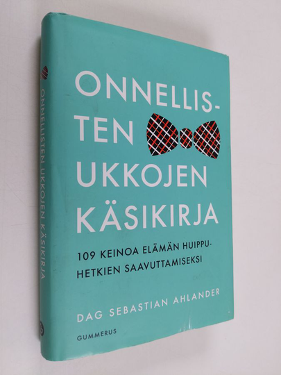 Dag Sebastian Ahlander : Onnellisten ukkojen käsikirja : 109 neuvoa elämän huippuhetkien saavuttamiseksi