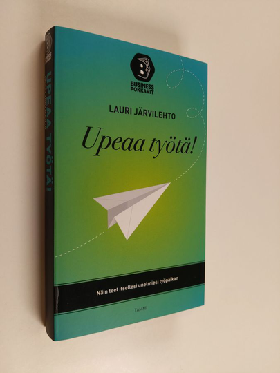 Lauri Järvilehto : Upeaa työtä! : näin teet itsellesi unelmien työpaikan