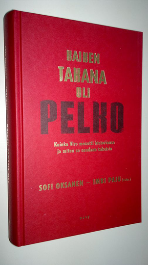 Sofi / Paju Oksanen : Kaiken takana oli pelko : kuinka Viro menetti historiansa ja miten se saadaan takaisin
