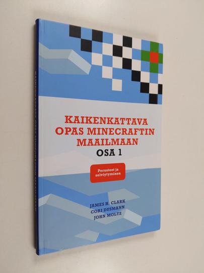 James H. Clark : Kaikenkattava opas Minecraftin maailmaan 1 : Perusteet ja selviytyminen