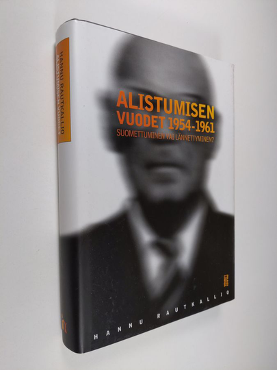 Hannu Rautkallio : Alistumisen vuodet 1954-1961 : suomettuminen vai lännettyminen