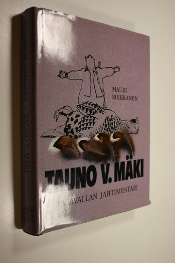 Mauri Soikkanen : Tauno V Mäki : tasavallan jahtimestari