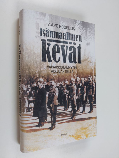 Aapo Roselius : Isänmaallinen kevät : vapaussotamyytin alkulähteillä - Vapaussotamyytin alkulähteillä